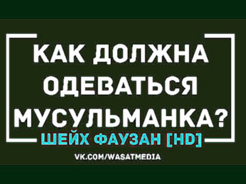 Как должна одеваться мусульманка? | шейх С. аль-Фаузан [HD] 