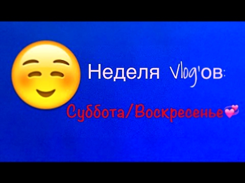 Неделя Vlog'ов:Суббота/Воскресенье