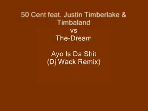 50 Cent feat. Justin Timberlake & Timbaland vs The-Dream - Ayo Is Da Shit (Dj Wack Remix) 